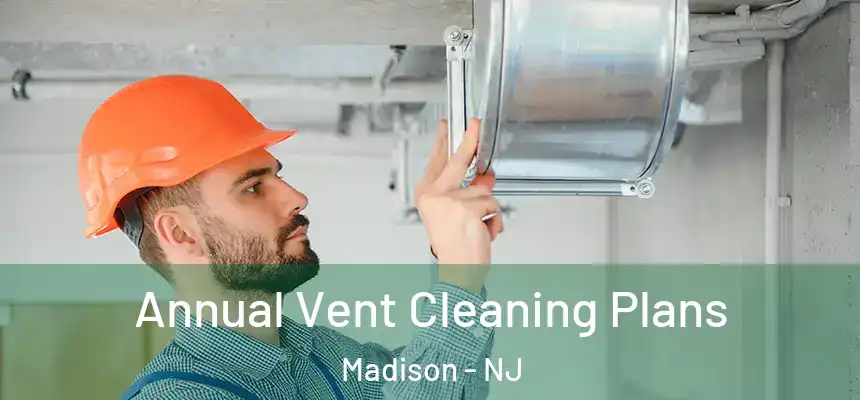  Annual Vent Cleaning Plans Madison - NJ