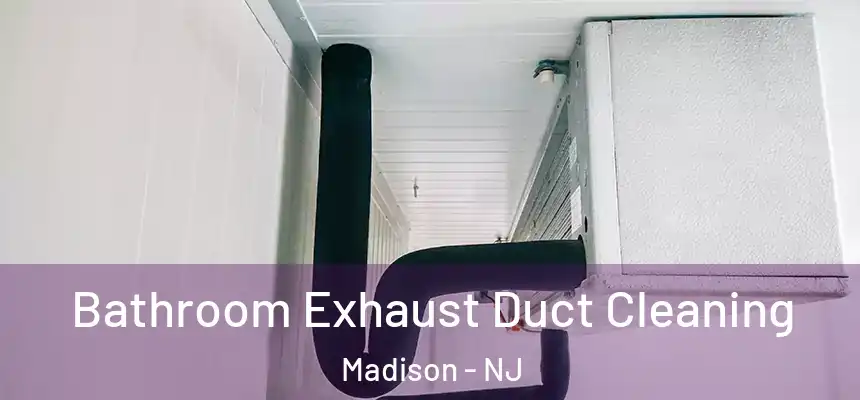 Bathroom Exhaust Duct Cleaning Madison - NJ