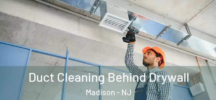 Duct Cleaning Behind Drywall Madison - NJ
