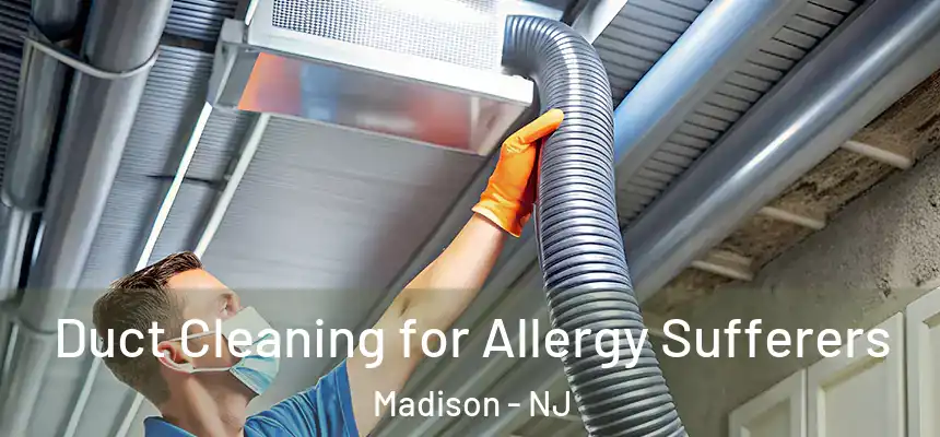 Duct Cleaning for Allergy Sufferers Madison - NJ