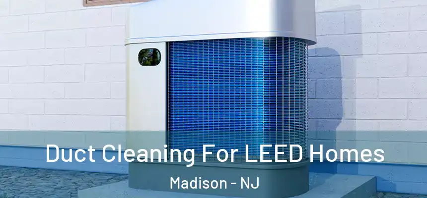 Duct Cleaning For LEED Homes Madison - NJ
