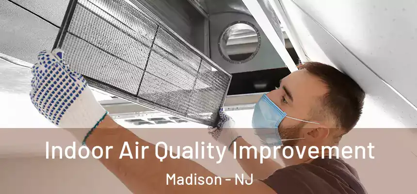 Indoor Air Quality Improvement Madison - NJ