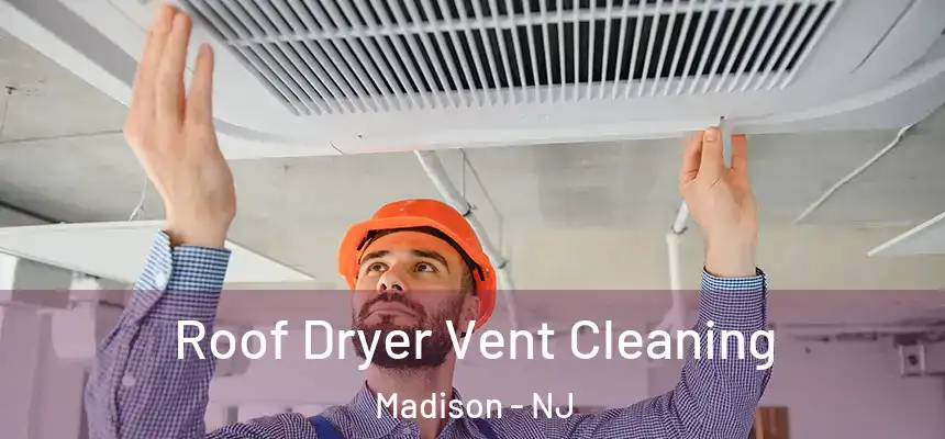 Roof Dryer Vent Cleaning Madison - NJ