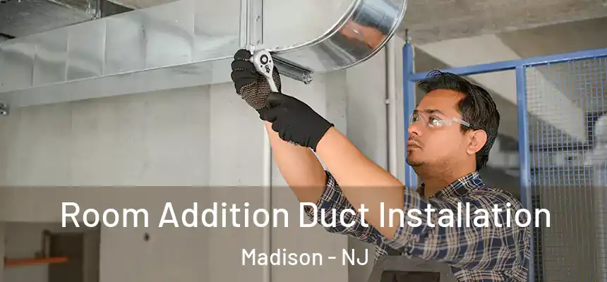  Room Addition Duct Installation Madison - NJ