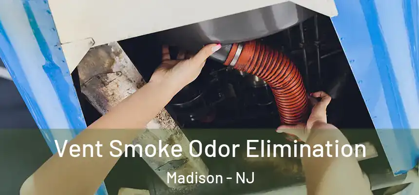  Vent Smoke Odor Elimination Madison - NJ